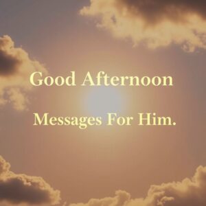 Good Afternoon Messages For Him